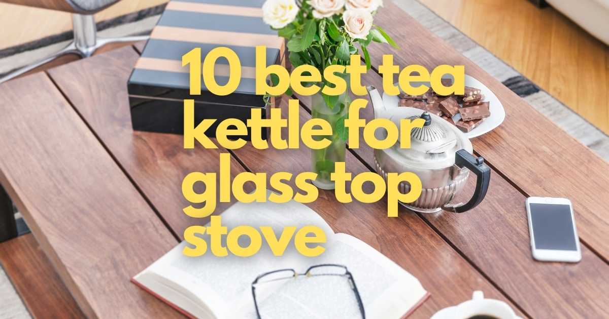 best tea kettle for glass top stove
